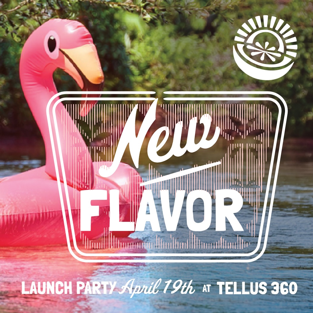 New flavor launch party on April 19 at Tellus 360